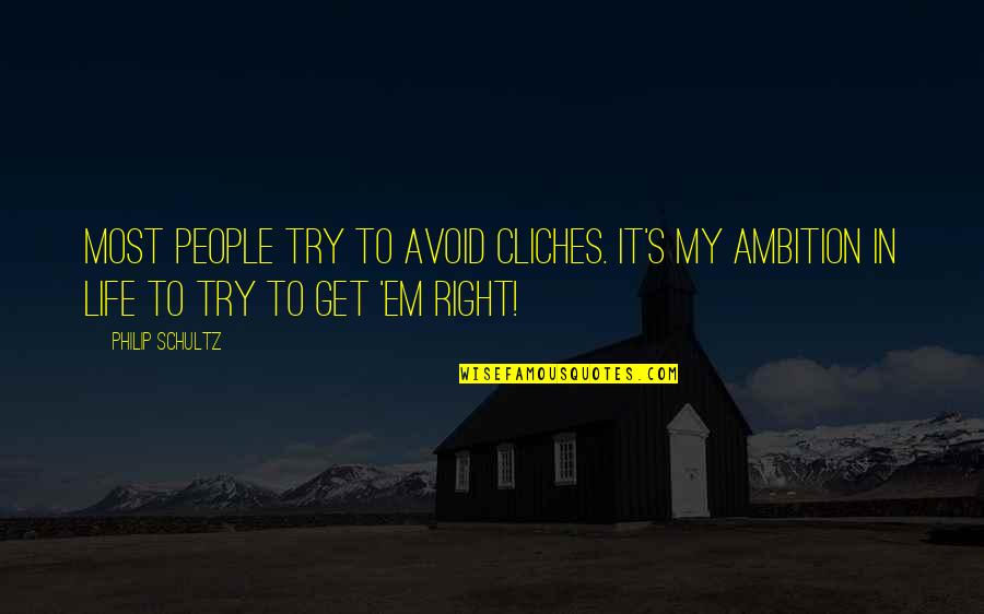 Get Your Life Right Quotes By Philip Schultz: Most people try to avoid cliches. It's my