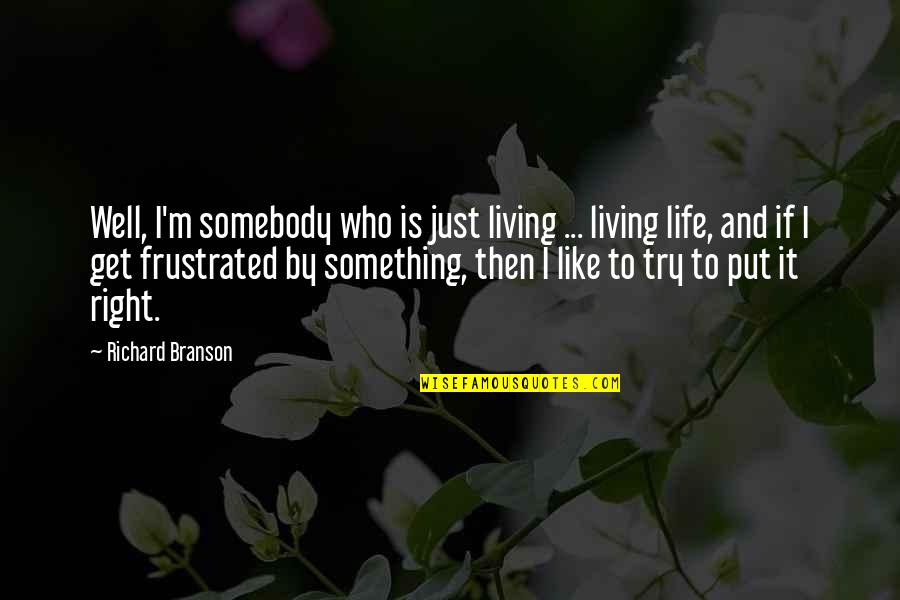 Get Your Life Right Quotes By Richard Branson: Well, I'm somebody who is just living ...