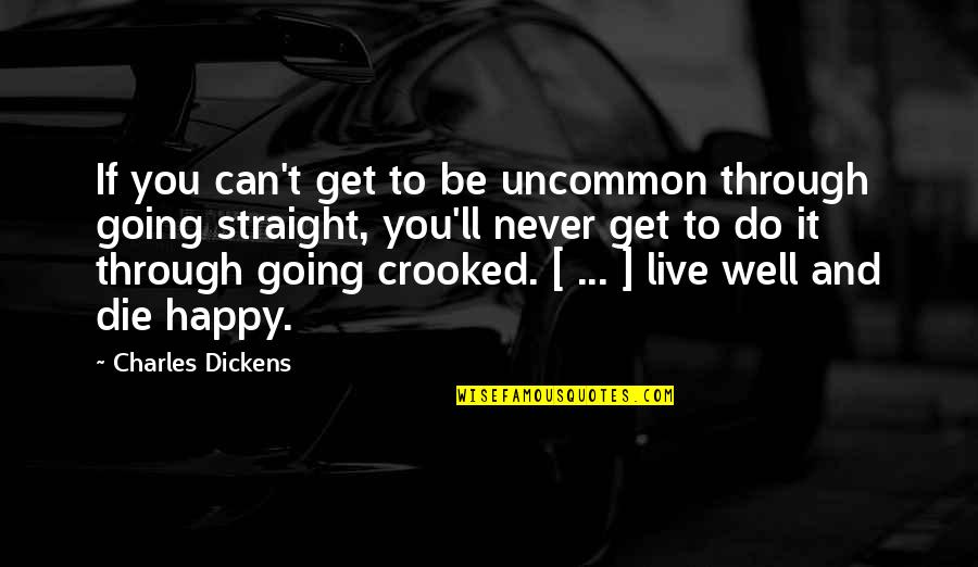 Get Your Life Straight Quotes By Charles Dickens: If you can't get to be uncommon through