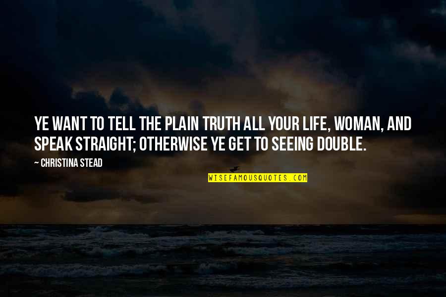 Get Your Life Straight Quotes By Christina Stead: Ye want to tell the plain truth all