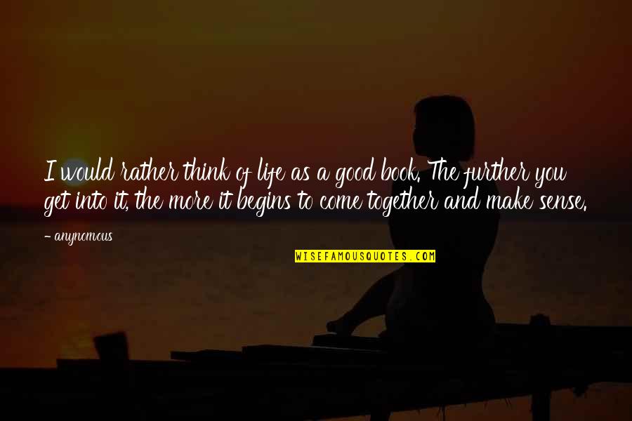 Get Your Life Together Quotes By Anynomous: I would rather think of life as a