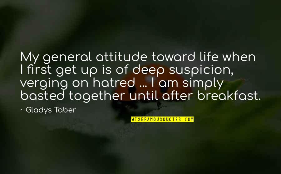 Get Your Life Together Quotes By Gladys Taber: My general attitude toward life when I first Get Your Life Together Quotes By Gladys Taber: My general attitude toward life when I first