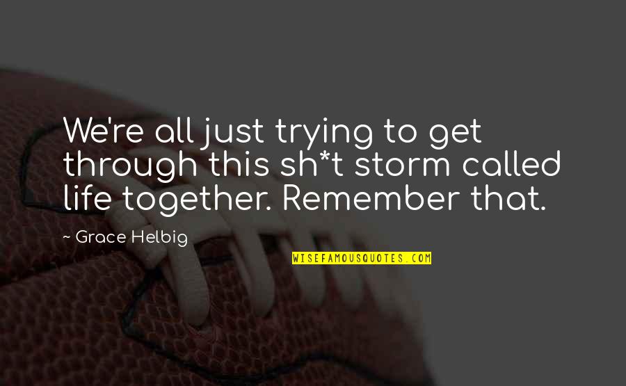 Get Your Life Together Quotes By Grace Helbig: We're all just trying to get through this Get Your Life Together Quotes By Grace Helbig: We're all just trying to get through this