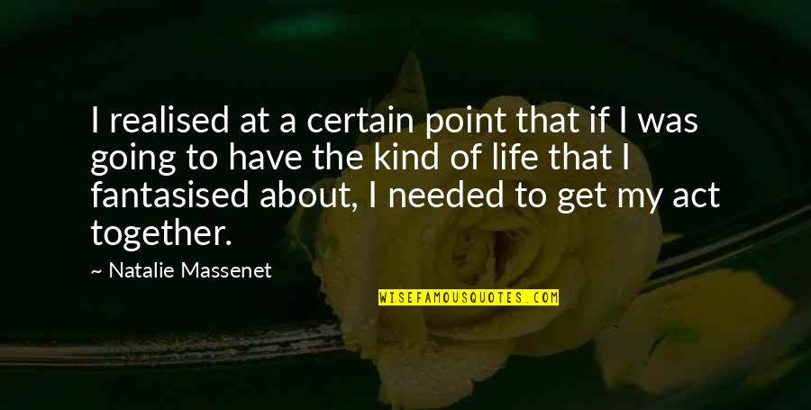 Get Your Life Together Quotes By Natalie Massenet: I realised at a certain point that if