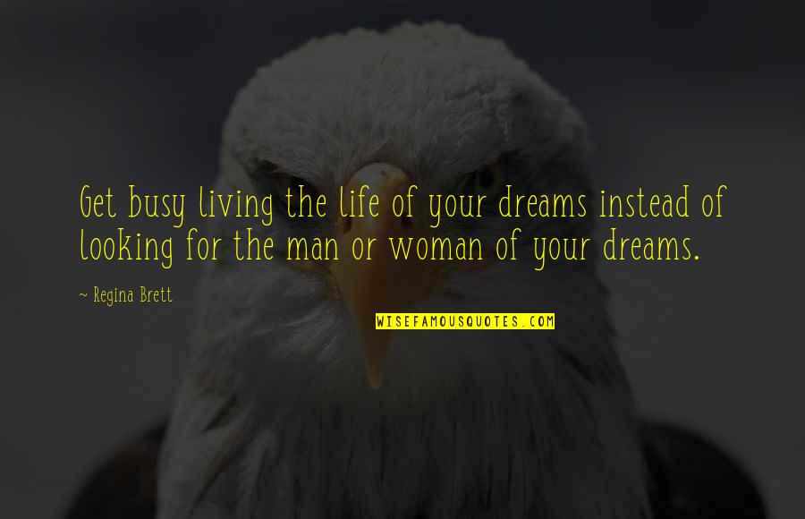 Get Your Man Quotes By Regina Brett: Get busy living the life of your dreams