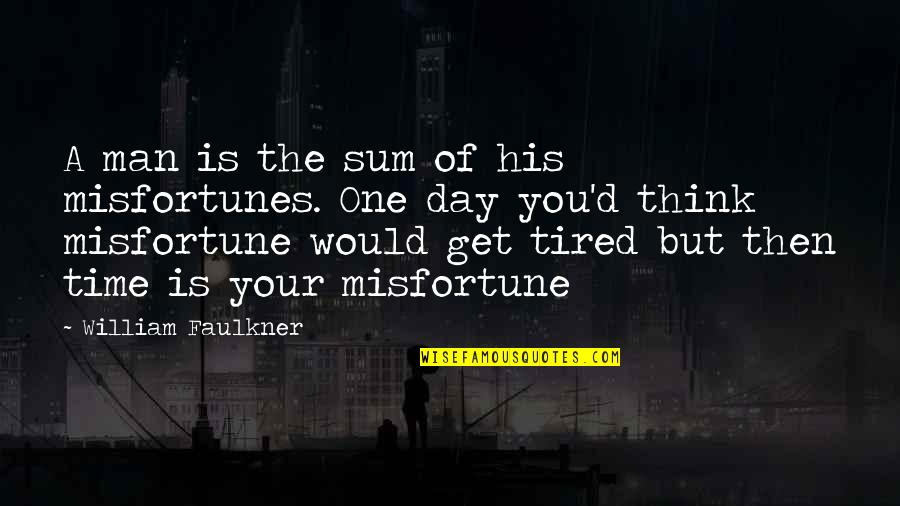 Get Your Man Quotes By William Faulkner: A man is the sum of his misfortunes.