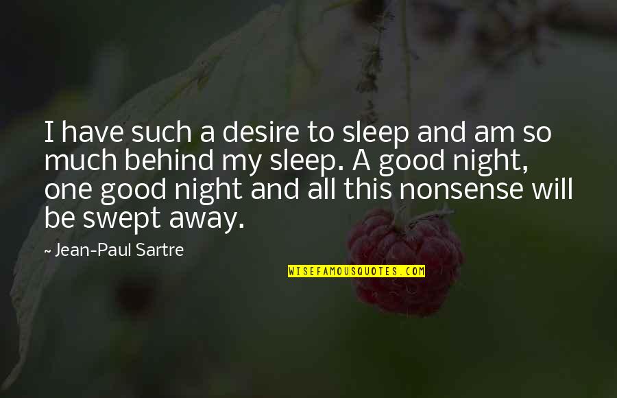 Get Your Mind Out Of The Gutter Quotes By Jean-Paul Sartre: I have such a desire to sleep and