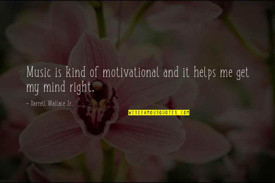 Get Your Mind Right Quotes By Darrell Wallace Jr.: Music is kind of motivational and it helps