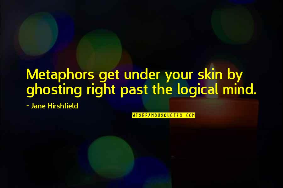 Get Your Mind Right Quotes By Jane Hirshfield: Metaphors get under your skin by ghosting right