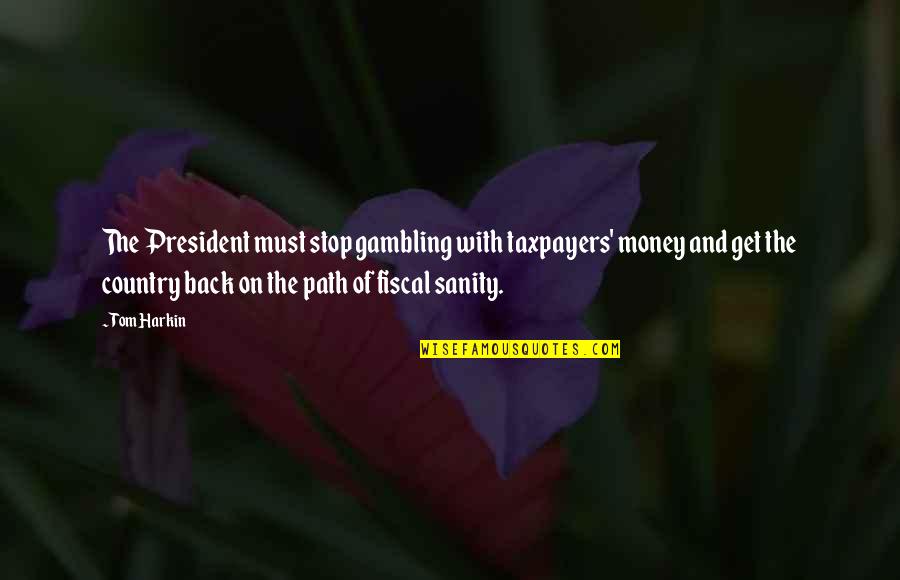 Get Your Money Back Quotes By Tom Harkin: The President must stop gambling with taxpayers' money