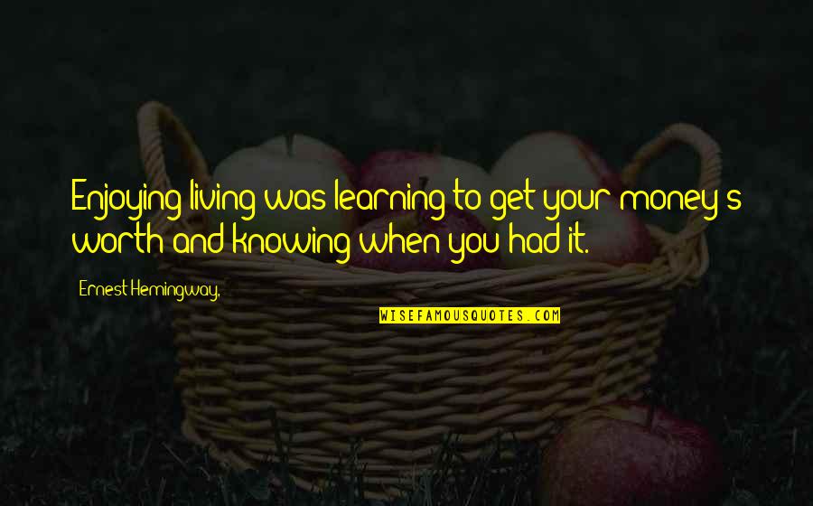 Get Your Money Quotes By Ernest Hemingway,: Enjoying living was learning to get your money's