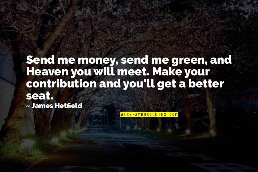 Get Your Money Quotes By James Hetfield: Send me money, send me green, and Heaven