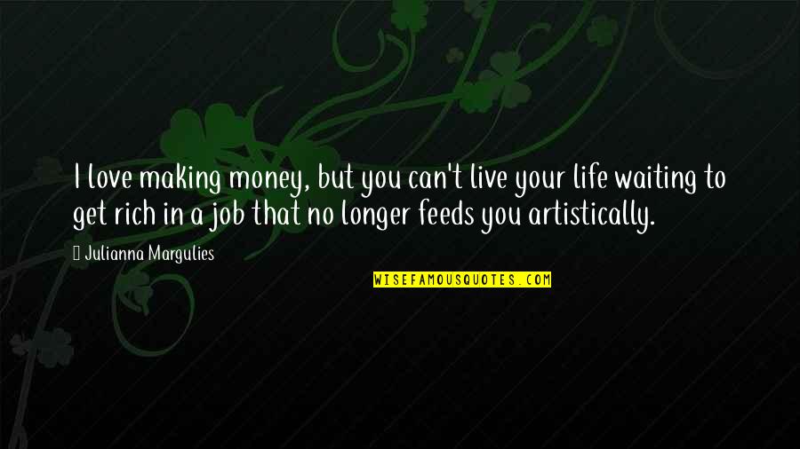 Get Your Money Quotes By Julianna Margulies: I love making money, but you can't live