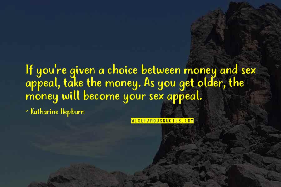 Get Your Money Quotes By Katharine Hepburn: If you're given a choice between money and