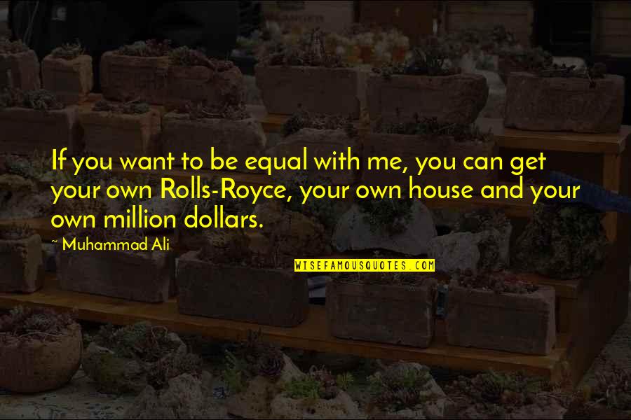 Get Your Money Quotes By Muhammad Ali: If you want to be equal with me,