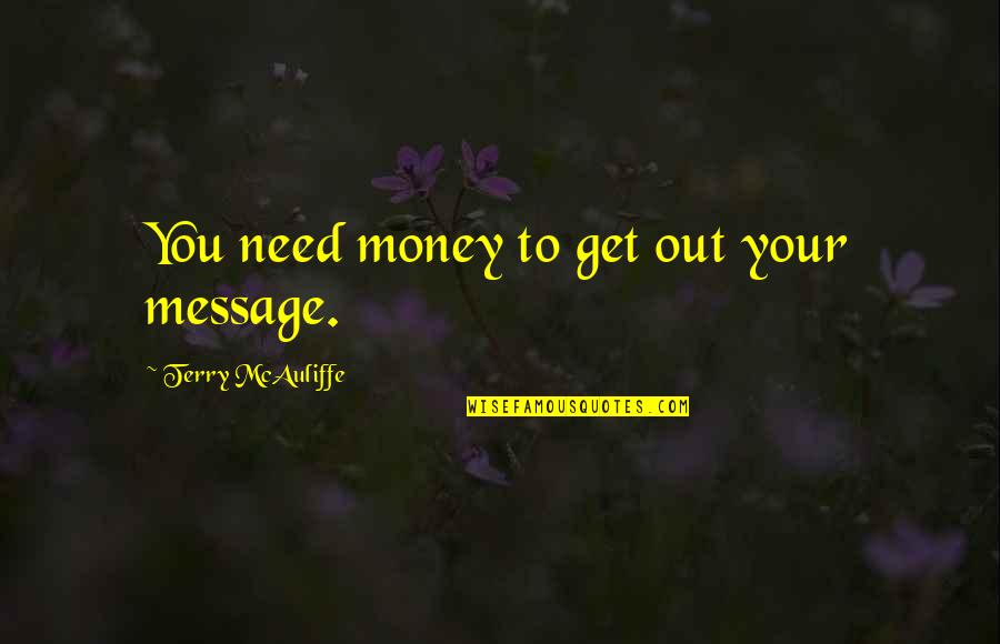 Get Your Money Quotes By Terry McAuliffe: You need money to get out your message.