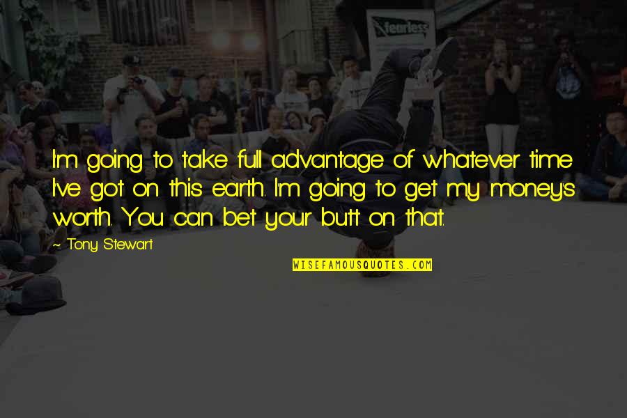 Get Your Money Quotes By Tony Stewart: I'm going to take full advantage of whatever