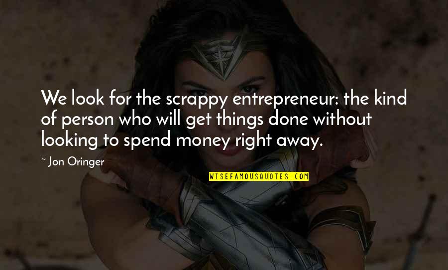 Get Your Money Right Quotes By Jon Oringer: We look for the scrappy entrepreneur: the kind