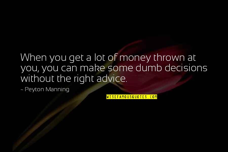 Get Your Money Right Quotes By Peyton Manning: When you get a lot of money thrown