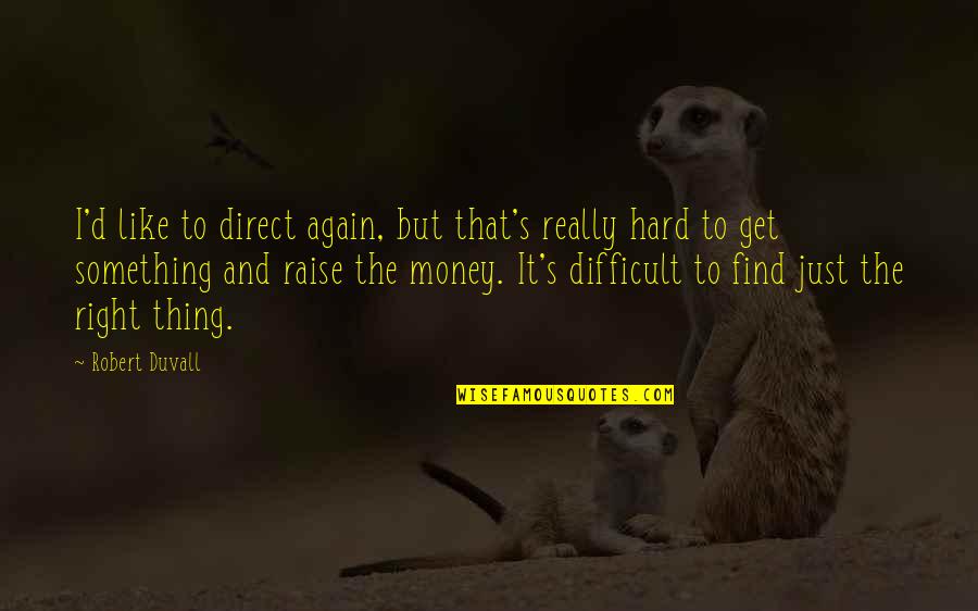 Get Your Money Right Quotes By Robert Duvall: I'd like to direct again, but that's really