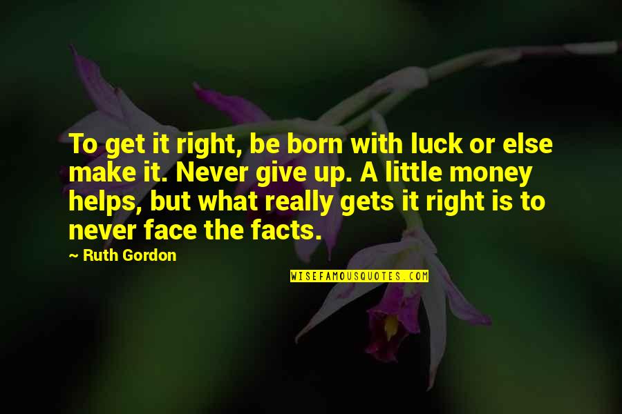 Get Your Money Right Quotes By Ruth Gordon: To get it right, be born with luck