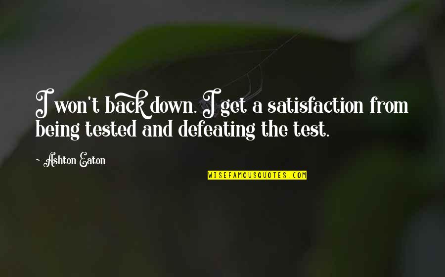 Get Your Own Back Quotes By Ashton Eaton: I won't back down. I get a satisfaction