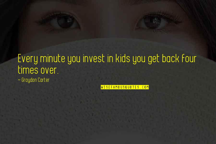 Get Your Own Back Quotes By Graydon Carter: Every minute you invest in kids you get