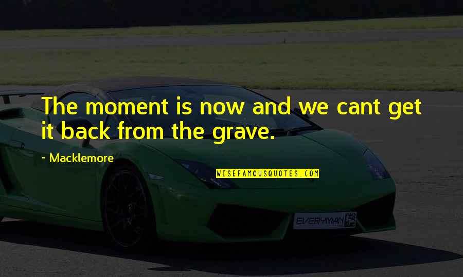 Get Your Own Back Quotes By Macklemore: The moment is now and we cant get