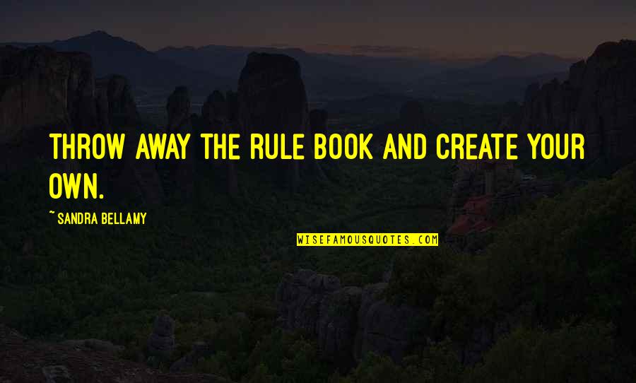 Get Your Own Back Quotes By Sandra Bellamy: Throw away the rule book and create your