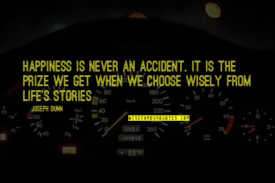 Get Your Own Life Quotes By Joseph Dunn: Happiness is never an accident. It is the