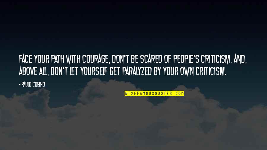 Get Your Own Life Quotes By Paulo Coelho: Face your path with courage, don't be scared