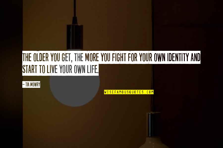 Get Your Own Life Quotes By Tia Mowry: The older you get, the more you fight