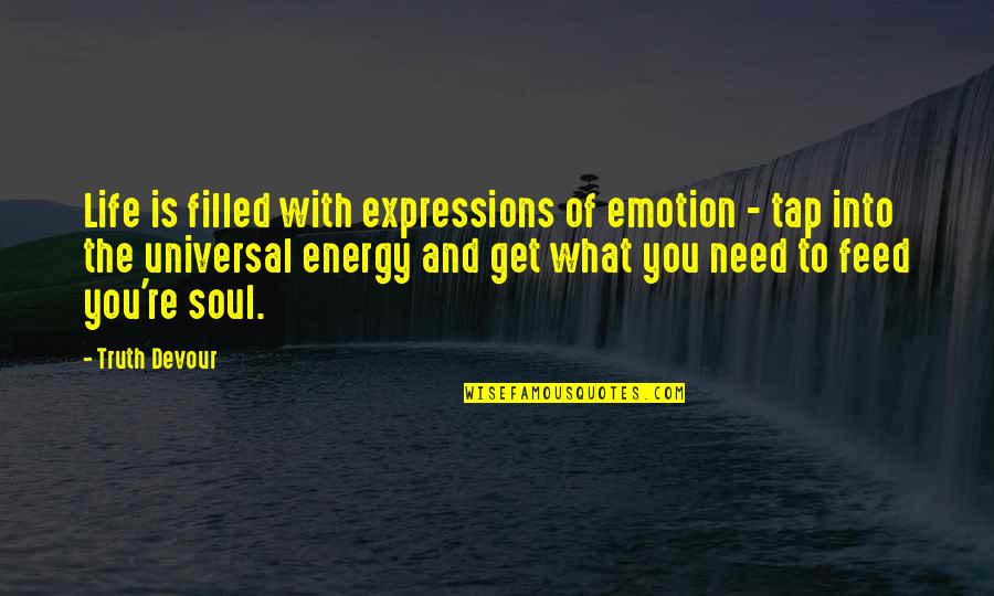 Get Your Own Life Quotes By Truth Devour: Life is filled with expressions of emotion -