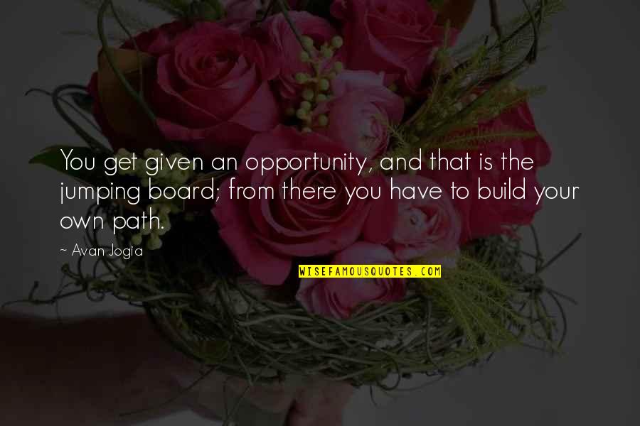 Get Your Own Quotes By Avan Jogia: You get given an opportunity, and that is Get Your Own Quotes By Avan Jogia: You get given an opportunity, and that is