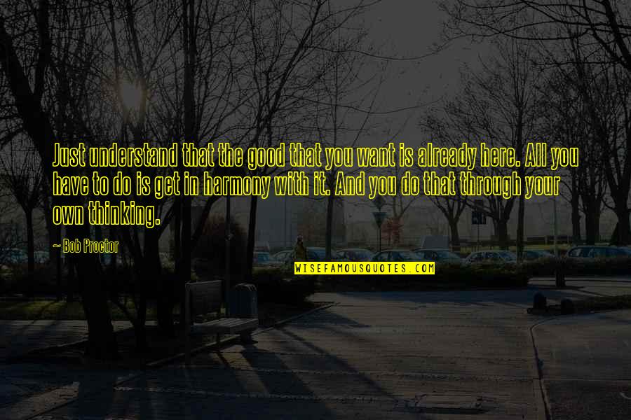 Get Your Own Quotes By Bob Proctor: Just understand that the good that you want Get Your Own Quotes By Bob Proctor: Just understand that the good that you want