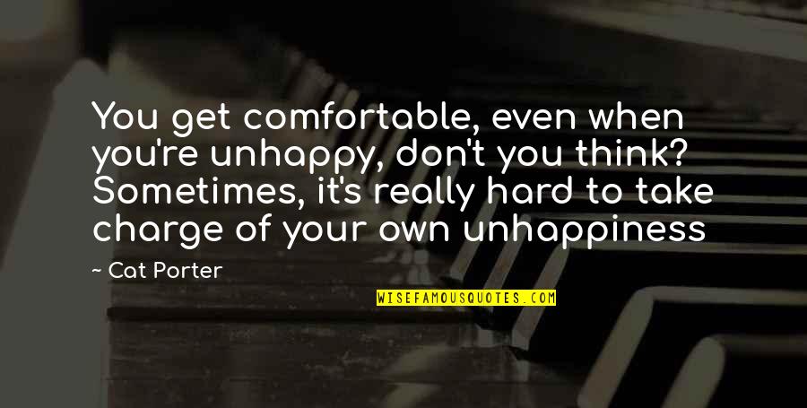Get Your Own Quotes By Cat Porter: You get comfortable, even when you're unhappy, don't Get Your Own Quotes By Cat Porter: You get comfortable, even when you're unhappy, don't