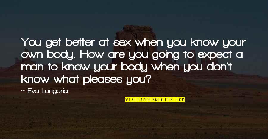 Get Your Own Quotes By Eva Longoria: You get better at sex when you know Get Your Own Quotes By Eva Longoria: You get better at sex when you know