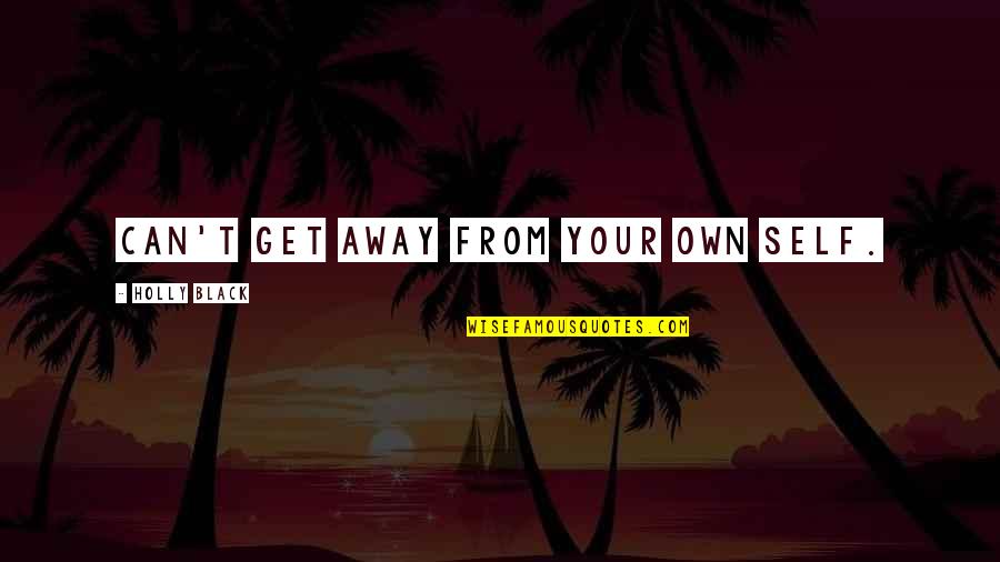 Get Your Own Quotes By Holly Black: Can't get away from your own self. Get Your Own Quotes By Holly Black: Can't get away from your own self.