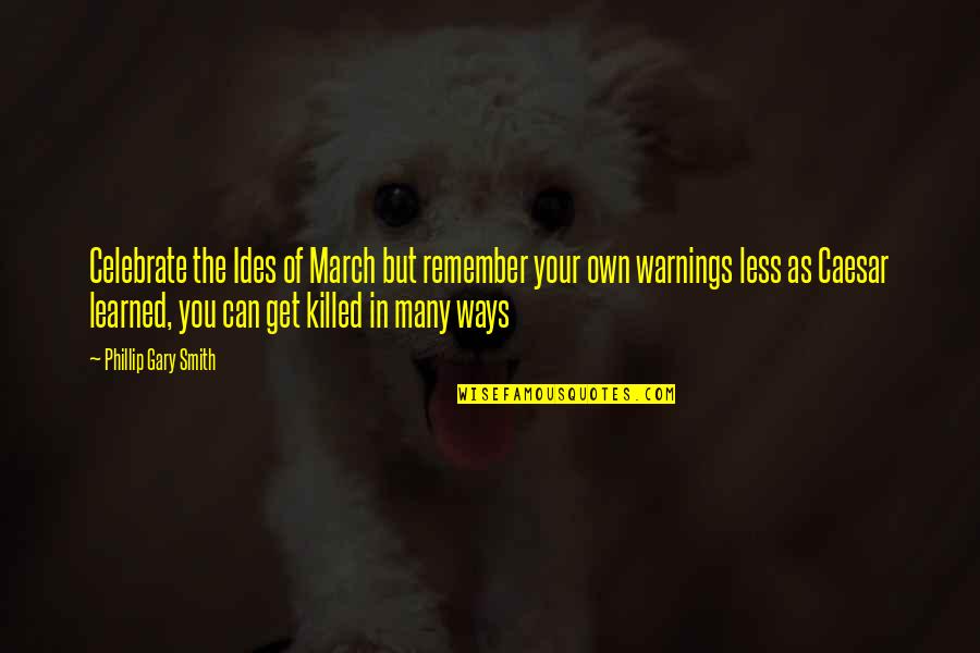 Get Your Own Quotes By Phillip Gary Smith: Celebrate the Ides of March but remember your Get Your Own Quotes By Phillip Gary Smith: Celebrate the Ides of March but remember your