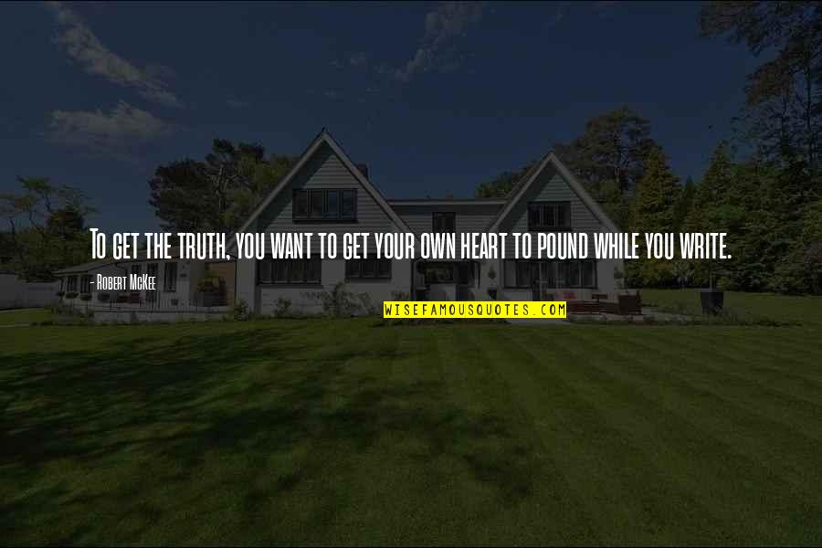 Get Your Own Quotes By Robert McKee: To get the truth, you want to get
