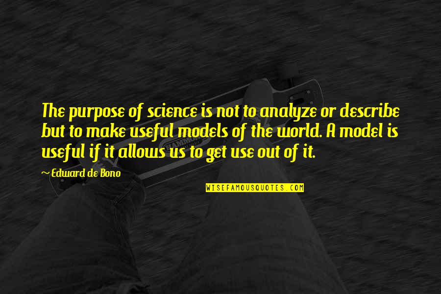 Get Your Purpose Quotes By Edward De Bono: The purpose of science is not to analyze Get Your Purpose Quotes By Edward De Bono: The purpose of science is not to analyze