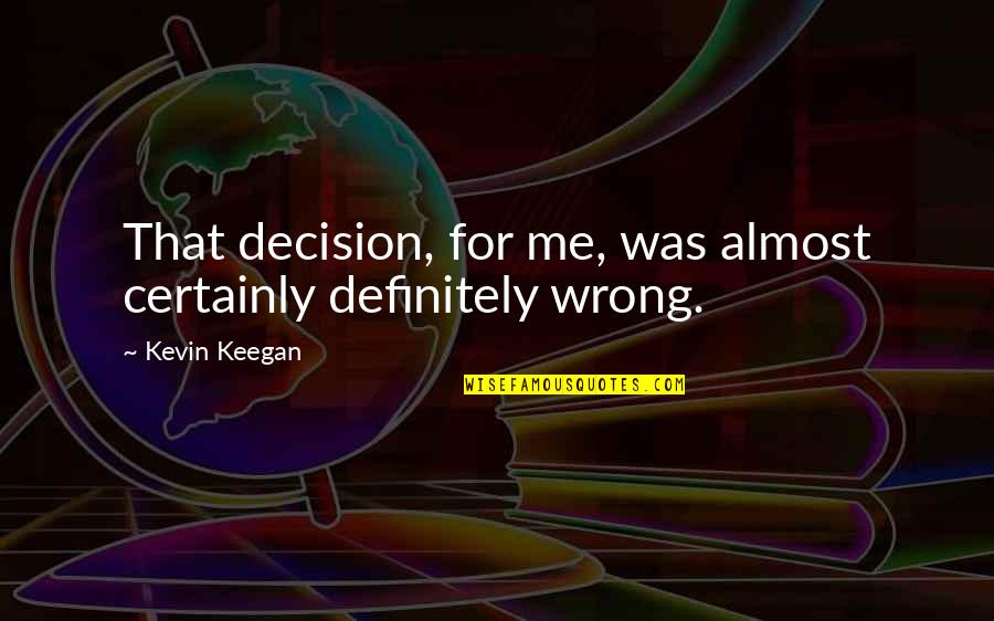 Get Your Story Straight Quotes By Kevin Keegan: That decision, for me, was almost certainly definitely