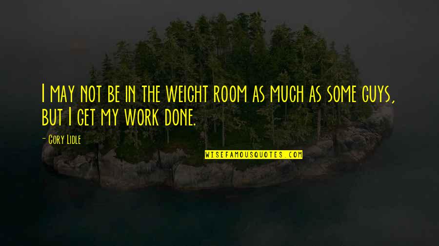 Get Your Work Done Quotes By Cory Lidle: I may not be in the weight room