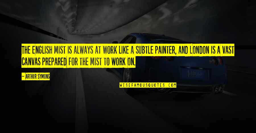 Getafe Quotes By Arthur Symons: The English mist is always at work like Getafe Quotes By Arthur Symons: The English mist is always at work like