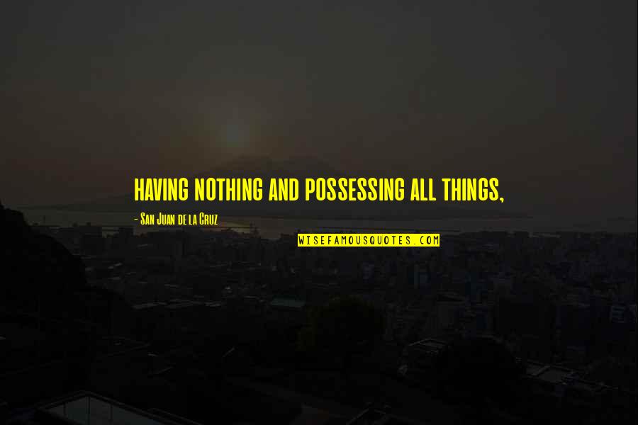 Getafe Quotes By San Juan De La Cruz: having nothing and possessing all things, Getafe Quotes By San Juan De La Cruz: having nothing and possessing all things,