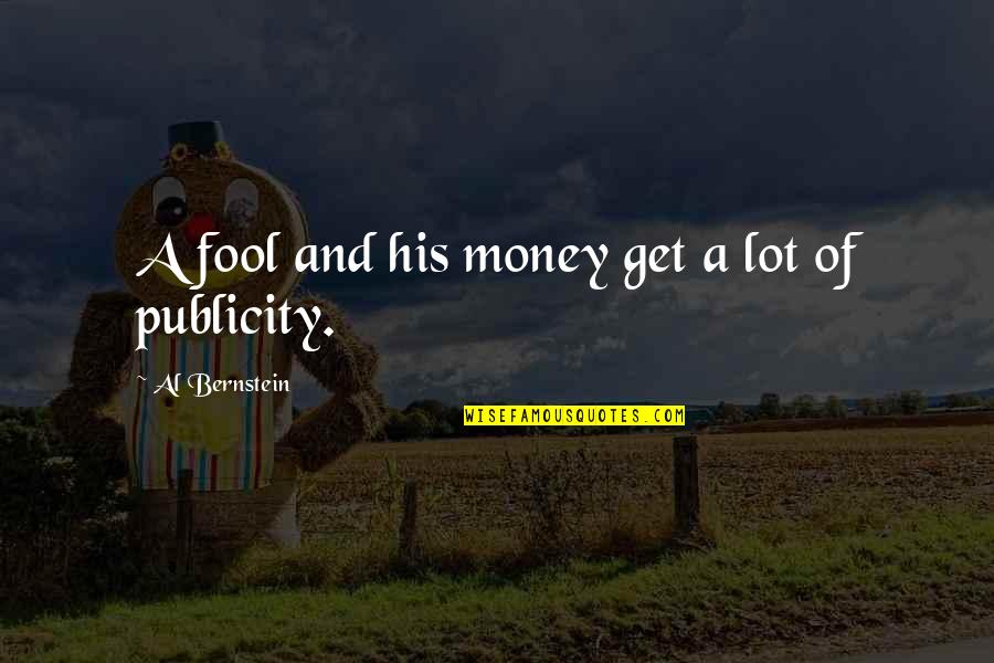 Getaway Memorable Quotes By Al Bernstein: A fool and his money get a lot Getaway Memorable Quotes By Al Bernstein: A fool and his money get a lot