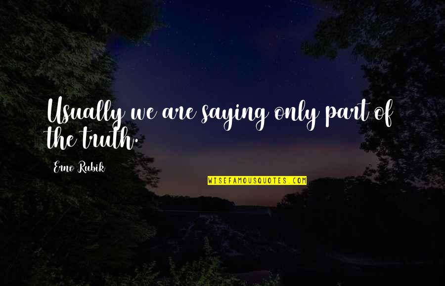 Getaway Memorable Quotes By Erno Rubik: Usually we are saying only part of the Getaway Memorable Quotes By Erno Rubik: Usually we are saying only part of the
