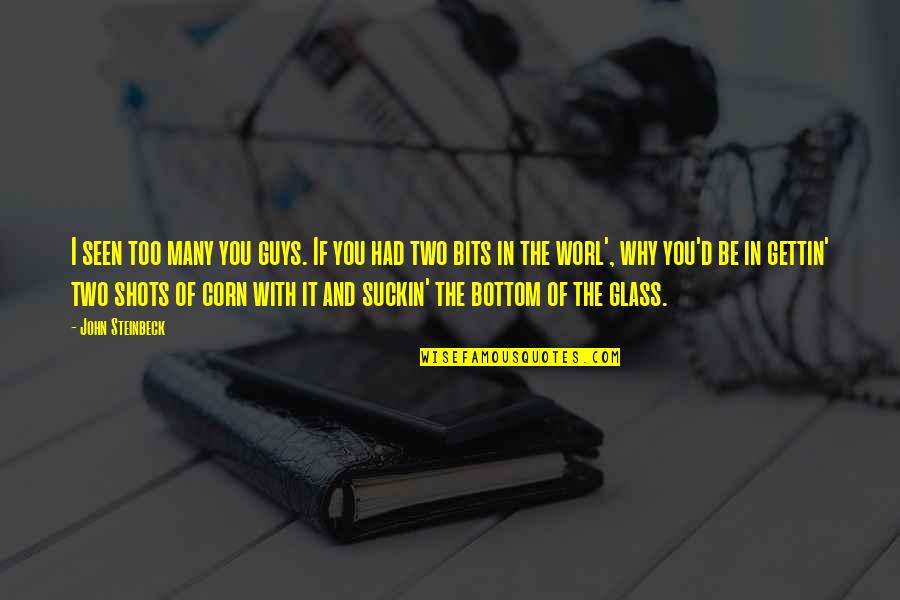 Getaway Memorable Quotes By John Steinbeck: I seen too many you guys. If you Getaway Memorable Quotes By John Steinbeck: I seen too many you guys. If you