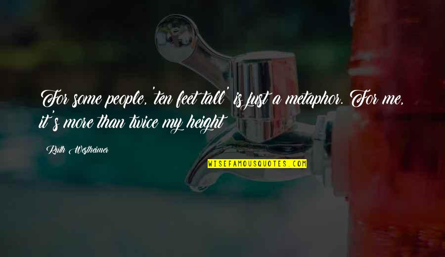 Getaway Memorable Quotes By Ruth Westheimer: For some people, 'ten feet tall' is just Getaway Memorable Quotes By Ruth Westheimer: For some people, 'ten feet tall' is just