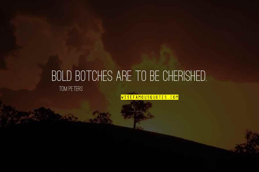 Getaway Memorable Quotes By Tom Peters: Bold botches are to be cherished. Getaway Memorable Quotes By Tom Peters: Bold botches are to be cherished.